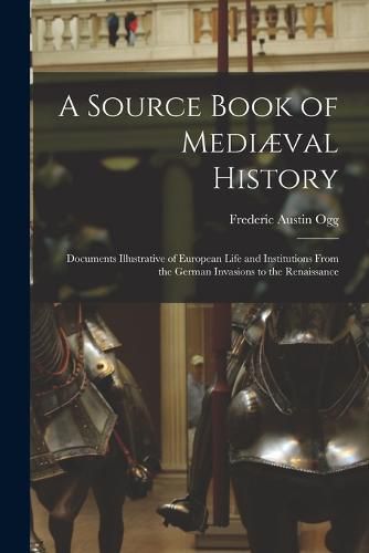 Cover image for A Source Book of Mediaeval History; Documents Illustrative of European Life and Institutions From the German Invasions to the Renaissance