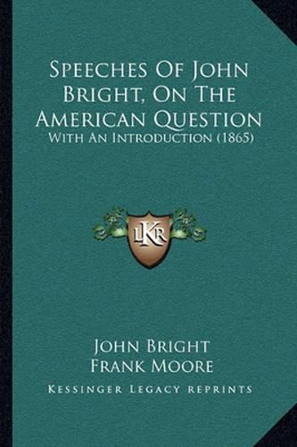 Speeches of John Bright, on the American Question: With an Introduction (1865)