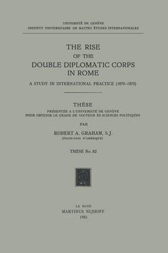 Cover image for The Rise of the Double Diplomatic Corps in Rome: A Study in International Practice (1870-1875)