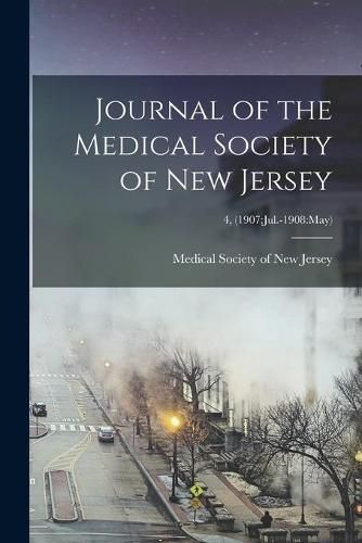 Cover image for Journal of the Medical Society of New Jersey; 4, (1907: Jul.-1908: May)