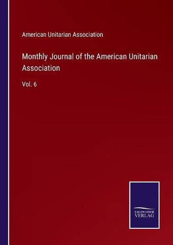 Cover image for Monthly Journal of the American Unitarian Association: Vol. 6