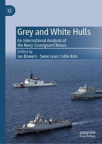Cover image for Grey and White Hulls: An International Analysis of the Navy-Coastguard Nexus