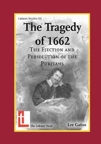 Cover image for The Tragedy of 1662: The Ejection and Persecution of the Puritans