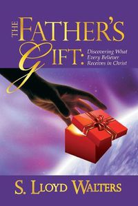 Cover image for The Father's Gift: Discovering What Every Believer Receives in Christ