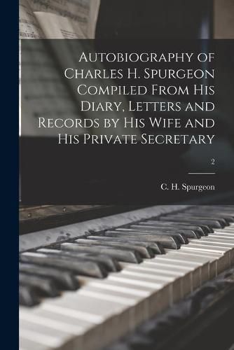 Autobiography of Charles H. Spurgeon Compiled From His Diary, Letters and Records by His Wife and His Private Secretary; 2