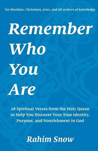 Cover image for Remember Who You Are: 28 Spiritual Verses from the Holy Quran to Help You Discover Your True Identity, Purpose, and Nourishment in God (for Muslims, Christians, Jews, and all seekers of knowledge)