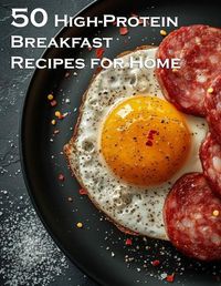 Cover image for 50 High-Protein Breakfast Recipes for Home