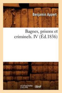 Cover image for Bagnes, Prisons Et Criminels. IV (Ed.1836)