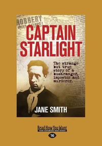 Cover image for Captain Starlight: The Strange but True Story of a Bushranger, Imposter and Murderer
