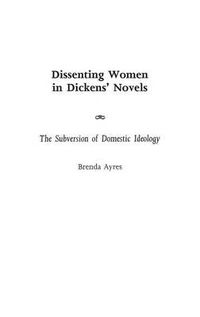 Cover image for Dissenting Women in Dickens' Novels: The Subversion of Domestic Ideology