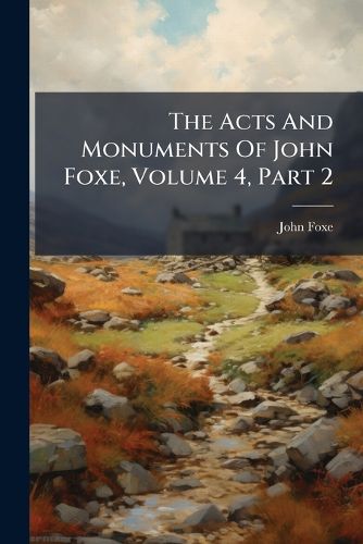 Cover image for The Acts And Monuments Of John Foxe, Volume 4, Part 2