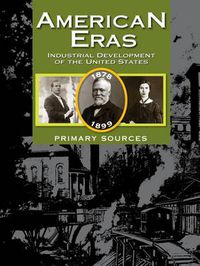 Cover image for American Eras: Primary Sources: Development of the Industrial United States, 1878-1899