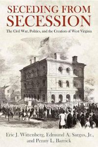 Cover image for Seceding from Secession: The Civil War, Politics, and the Creation of West Virginia