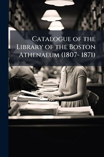 Cover image for Catalogue of the Library of the Boston Athenaeum (1807- 1871)