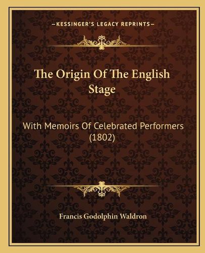 The Origin of the English Stage: With Memoirs of Celebrated Performers (1802)