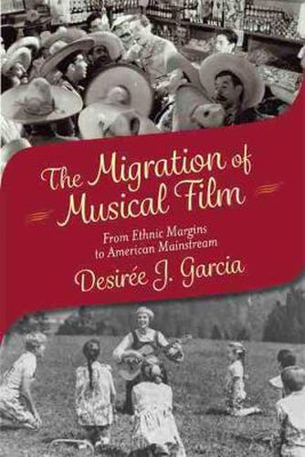 Cover image for The Migration of Musical Film: From Ethnic Margins to American Mainstream