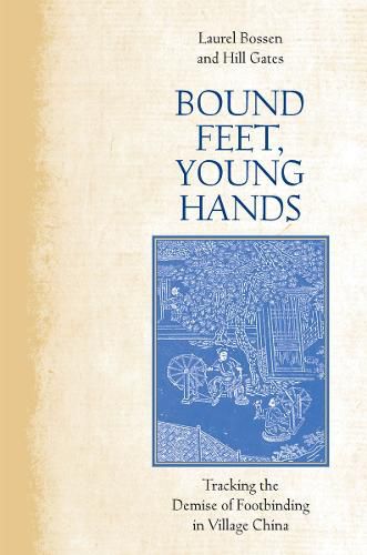 Cover image for Bound Feet, Young Hands: Tracking the Demise of Footbinding in Village China