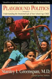 Cover image for Playground Politics: Understanding the Emotional Life of Your School-age Child