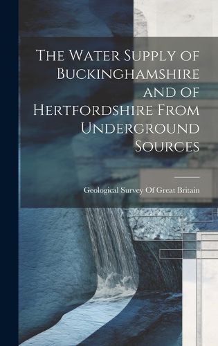 Cover image for The Water Supply of Buckinghamshire and of Hertfordshire From Underground Sources