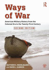 Cover image for Ways of War: American Military History from the Colonial Era to the Twenty-First Century