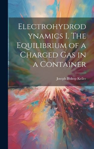 Cover image for Electrohydrodynamics I. The Equilibrium of a Charged gas in a Container