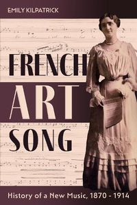 Cover image for French Art Song: History of a New Music, 1870-1914