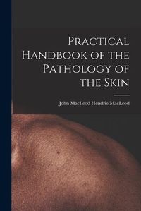Cover image for Practical Handbook of the Pathology of the Skin