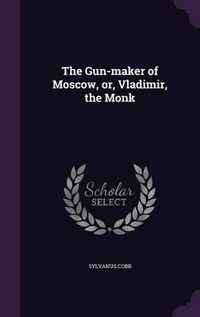 Cover image for The Gun-Maker of Moscow, Or, Vladimir, the Monk