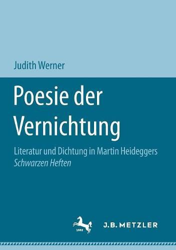 Poesie der Vernichtung: Literatur und Dichtung in Martin Heideggers Schwarzen Heften