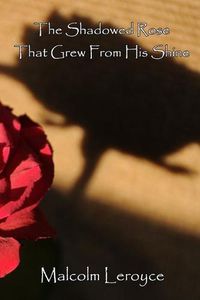 Cover image for The Shadowed Rose That Grew From His Shine