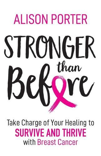 Cover image for Stronger Than Before: Take Charge of Your Healing to Survive and Thrive with Breast Cancer