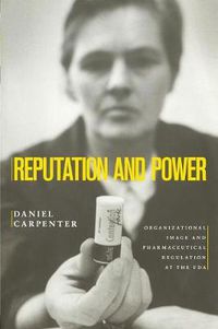 Cover image for Reputation and Power: Organizational Image and Pharmaceutical Regulation at the FDA