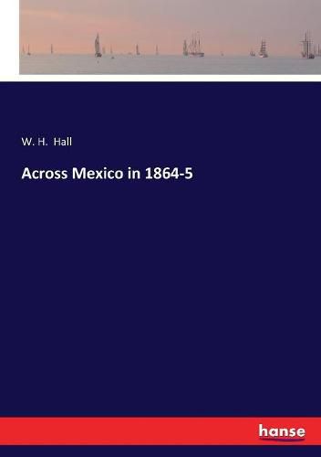 Cover image for Across Mexico in 1864-5