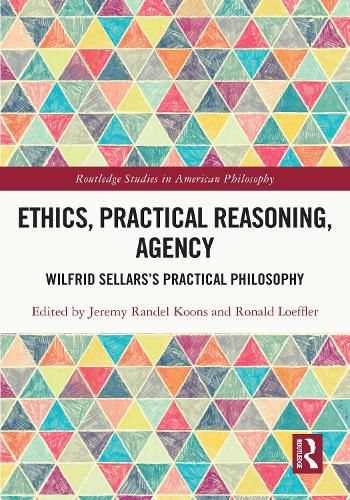 Ethics, Practical Reasoning, Agency: Wilfrid Sellars's Practical Philosophy