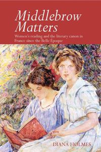 Cover image for Middlebrow Matters: Women's reading and the literary canon in France since the Belle Epoque