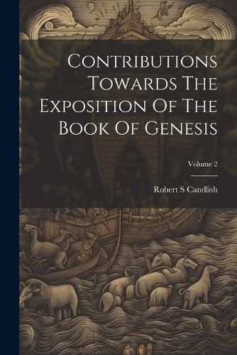 Contributions Towards The Exposition Of The Book Of Genesis; Volume 2