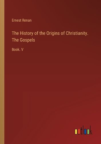 Cover image for The History of the Origins of Christianity. The Gospels