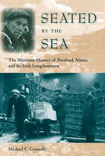 Cover image for Seated by the Sea: The Maritime History of Portland, Maine, and its Irish Longshoremen