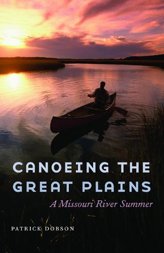 Cover image for Canoeing the Great Plains: A Missouri River Summer