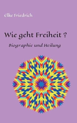 Cover image for Wie geht Freiheit?: Biografie und Heilung