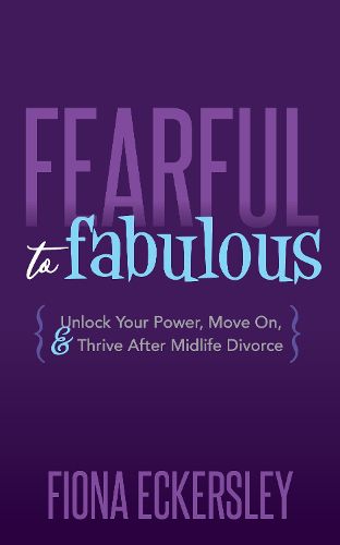 Cover image for Fearful to Fabulous: Unlock Your Power, Move On, and Thrive After Midlife Divorce
