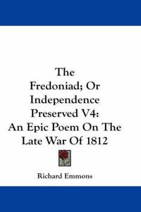 Cover image for The Fredoniad; Or Independence Preserved V4: An Epic Poem on the Late War of 1812