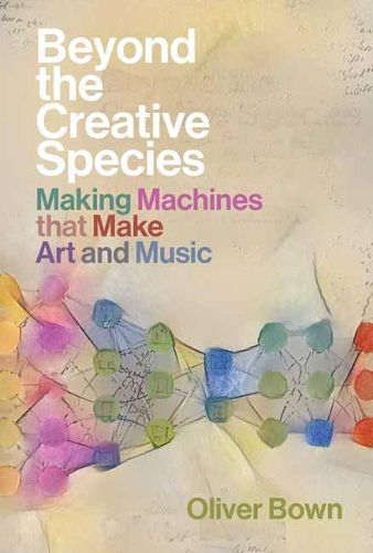 Cover image for Beyond the Creative Species: Making Machines that Make Art and Music