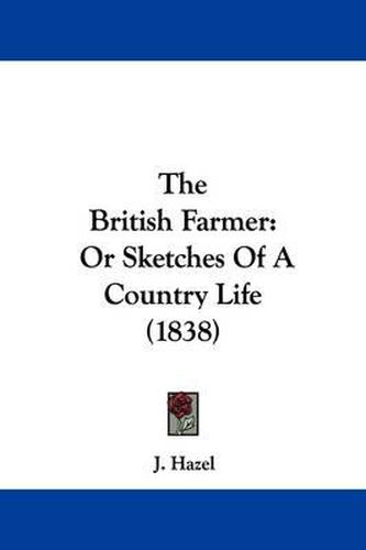 Cover image for The British Farmer: Or Sketches Of A Country Life (1838)