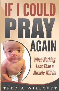 Cover image for If I Could Pray Again: When Nothing Less Than a Miracle Will Do