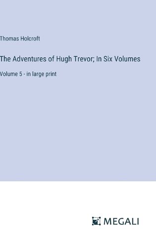 The Adventures of Hugh Trevor; In Six Volumes