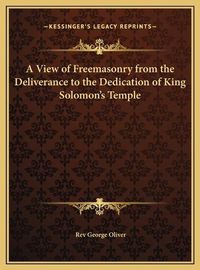 Cover image for A View of Freemasonry from the Deliverance to the Dedication of King Solomon's Temple