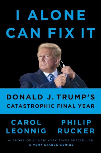 Cover image for I Alone Can Fix It: Donald J. Trump's Catastrophic Final Year