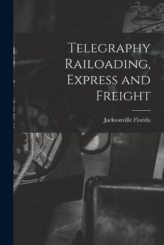 Cover image for Telegraphy Railoading, Express and Freight