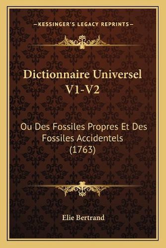 Dictionnaire Universel V1-V2: Ou Des Fossiles Propres Et Des Fossiles Accidentels (1763)